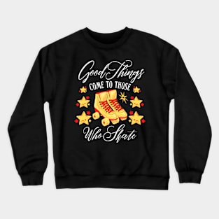 Good Things Come to Those Who Skate | Funny rollerskating design Crewneck Sweatshirt